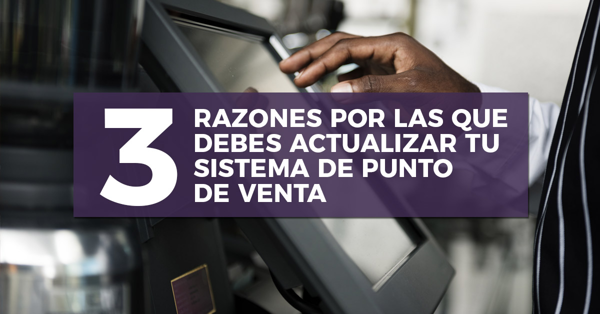 razones por las que debes actualizar tu sistema de punto de venta